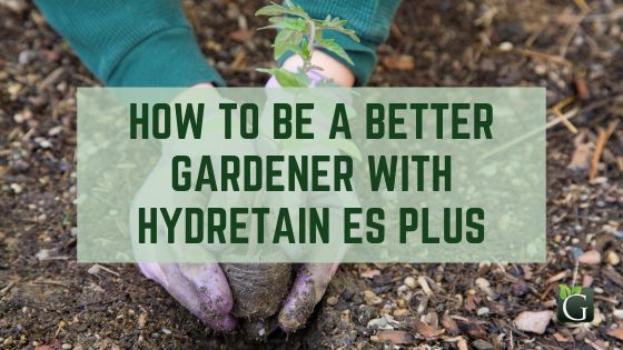 How To Be a Better Gardener With Hydretain ES Plus